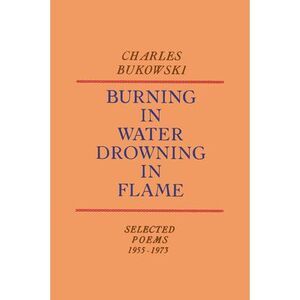 Burning in Water, Drowning in Flame -- Charles Bukowski
